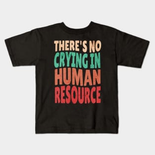 Theres No Crying In HR , Human Resource Workers Gift , HR Gift Kids T-Shirt